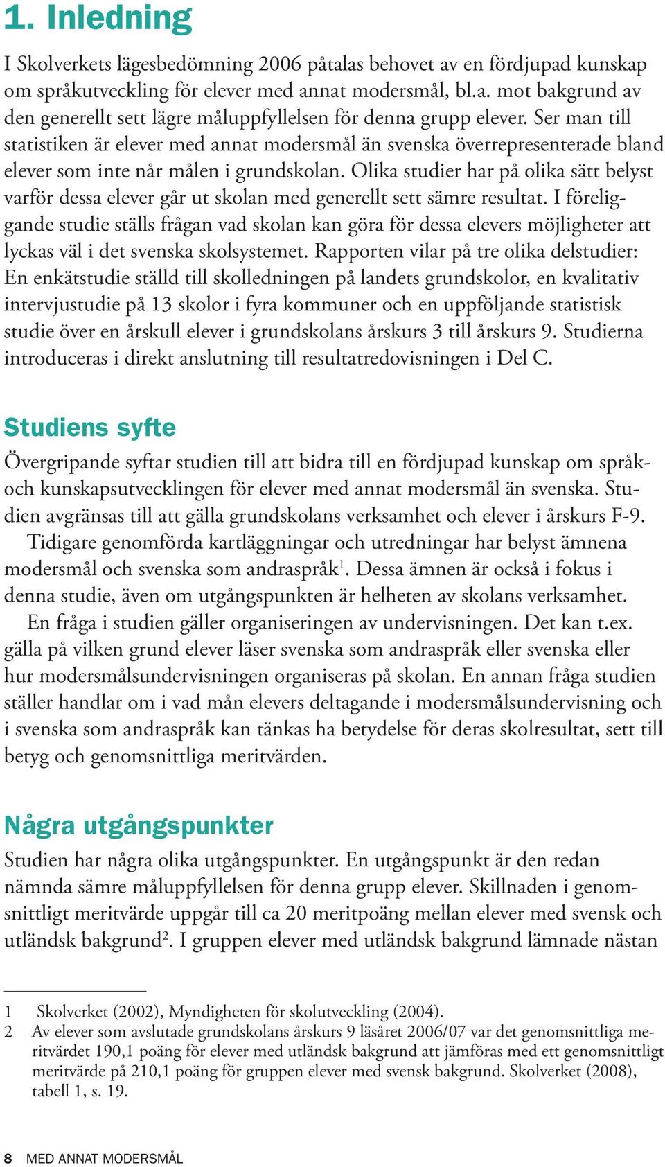 Olika studier har på olika sätt belyst varför dessa elever går ut skolan med generellt sett sämre resultat.