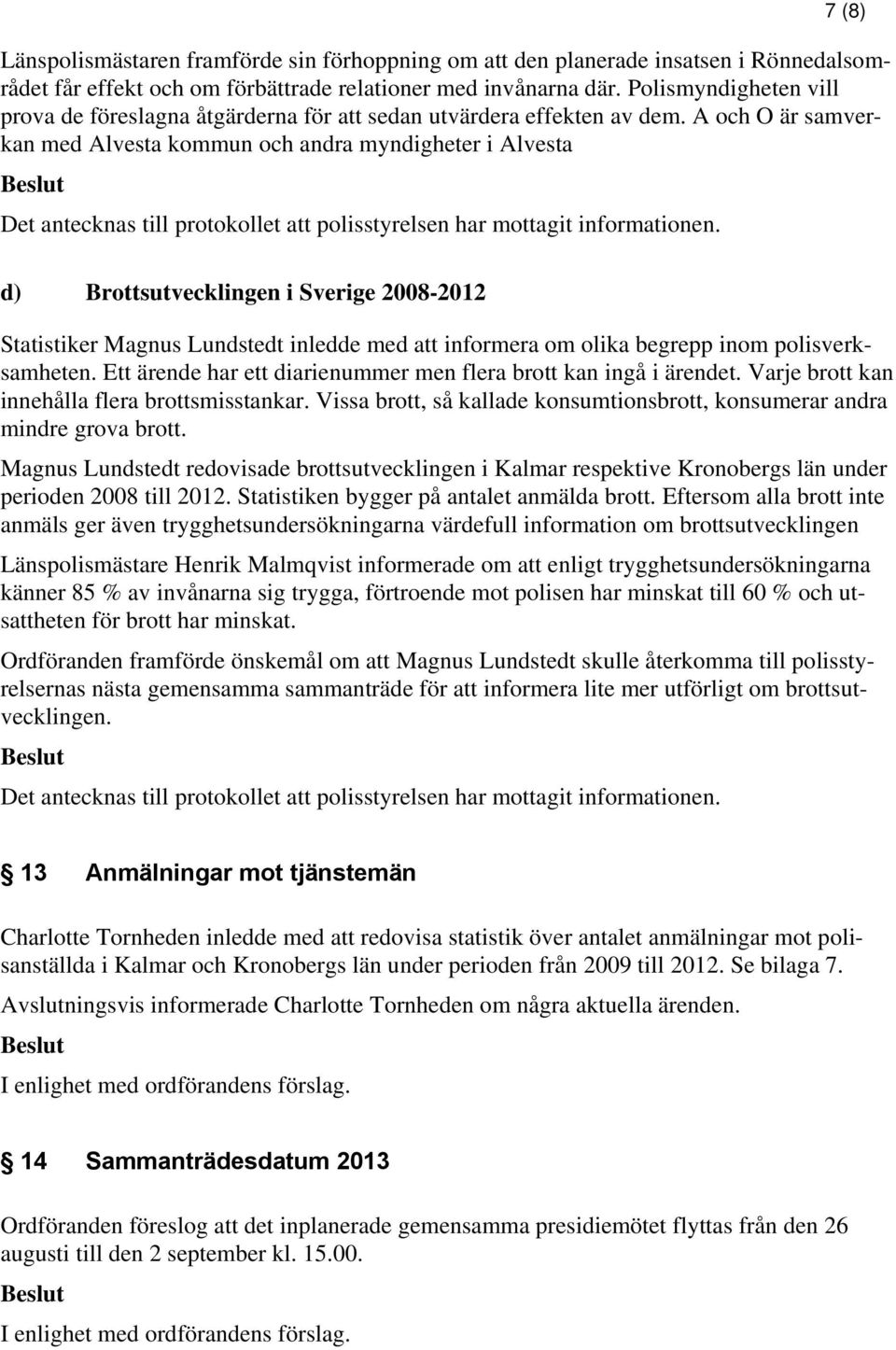 A och O är samverkan med Alvesta kommun och andra myndigheter i Alvesta d) Brottsutvecklingen i Sverige 2008-2012 Statistiker Magnus Lundstedt inledde med att informera om olika begrepp inom