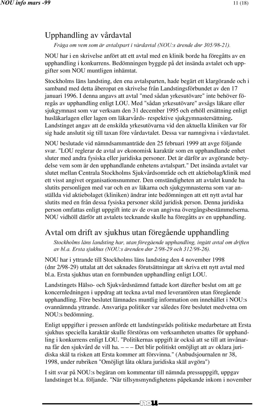 Stockholms läns landsting, den ena avtalsparten, hade begärt ett klargörande och i samband med detta åberopat en skrivelse från Landstingsförbundet av den 17 januari 1996.