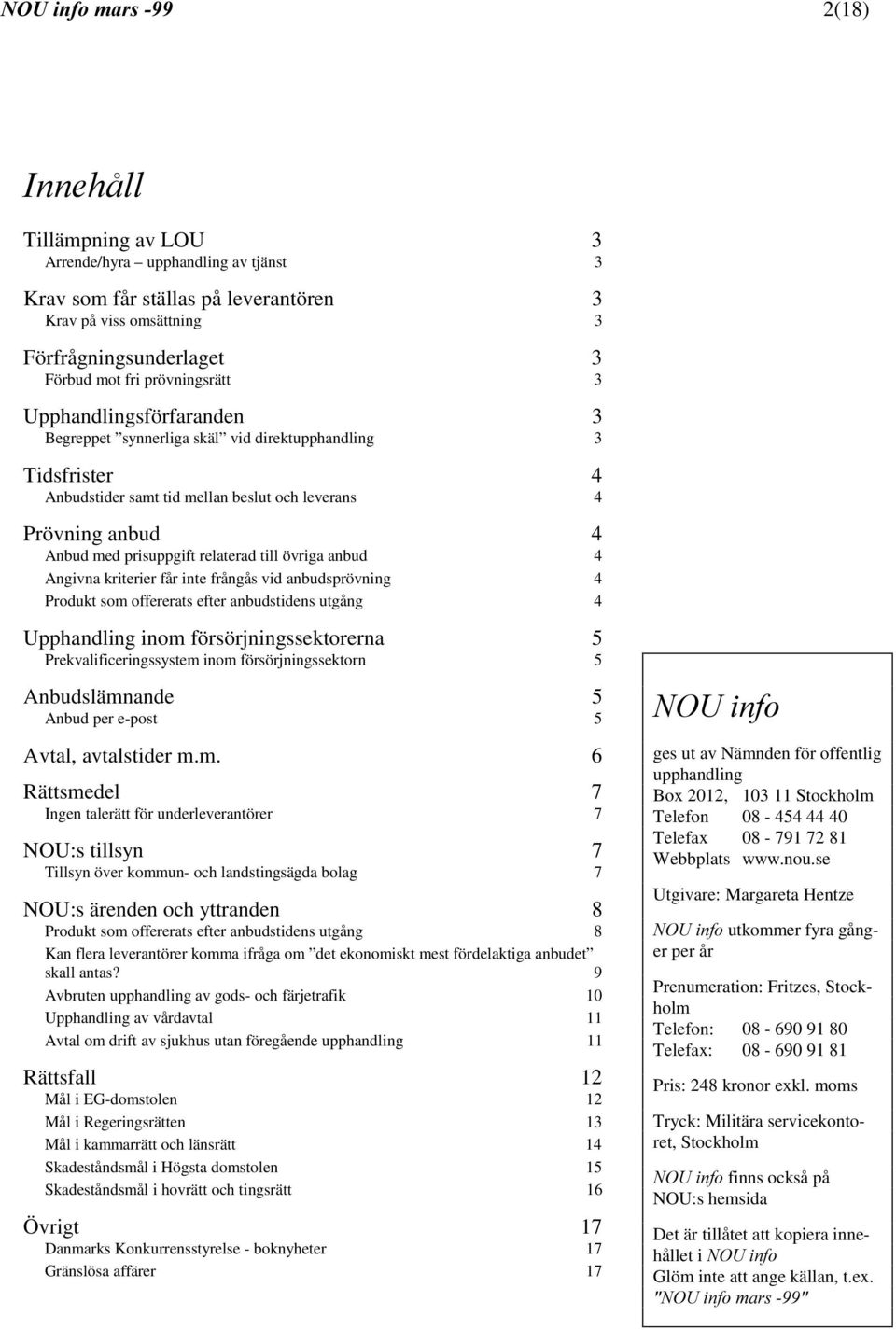 relaterad till övriga anbud 4 Angivna kriterier får inte frångås vid anbudsprövning 4 Produkt som offererats efter anbudstidens utgång 4 Upphandling inom försörjningssektorerna 5