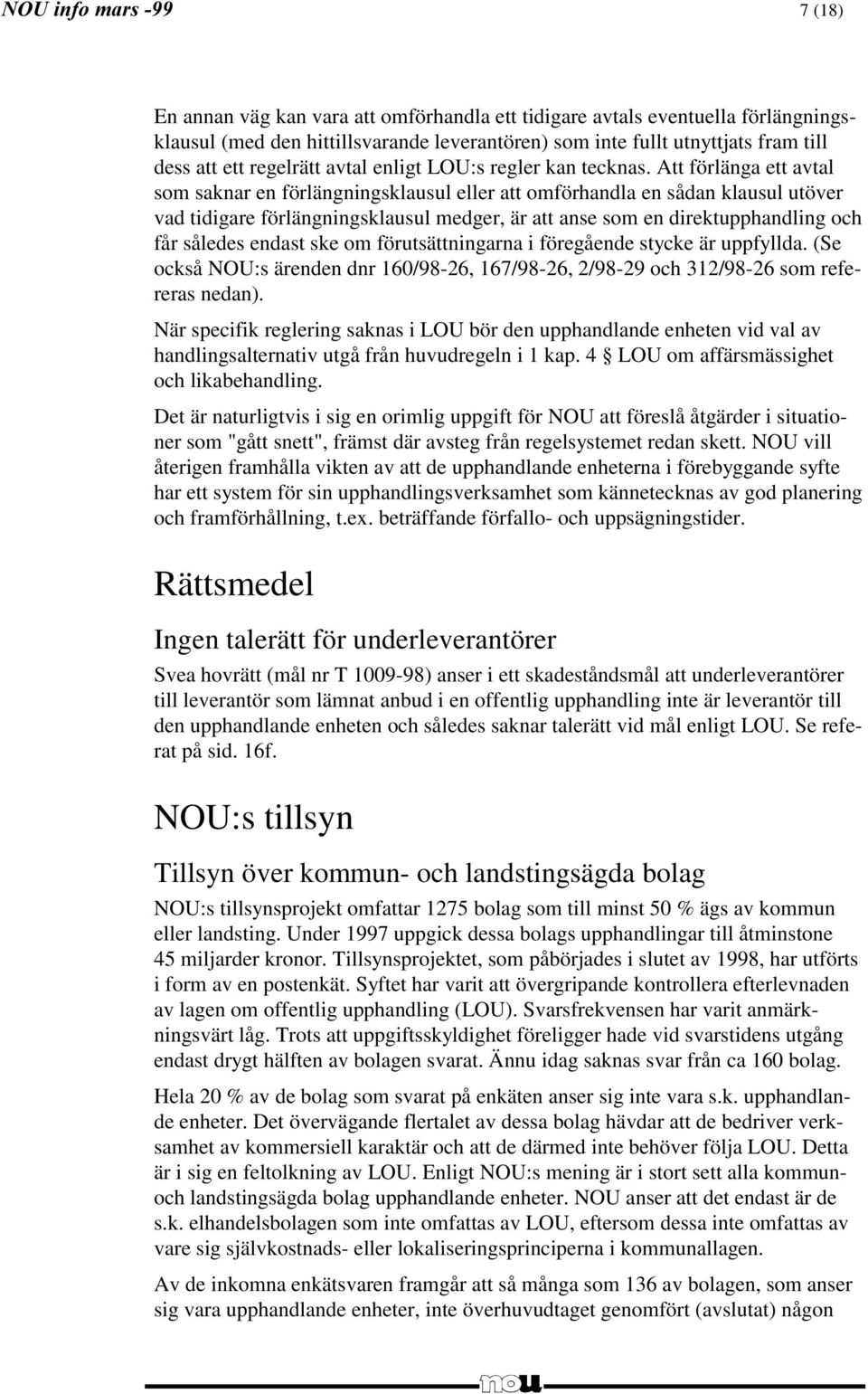 Att förlänga ett avtal som saknar en förlängningsklausul eller att omförhandla en sådan klausul utöver vad tidigare förlängningsklausul medger, är att anse som en direktupphandling och får således