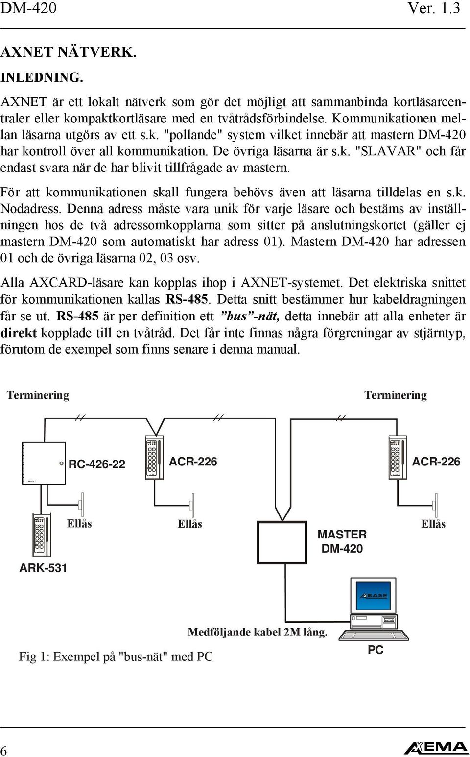 För att kommunikationen skall fungera behövs även att läsarna tilldelas en s.k. Nodadress.