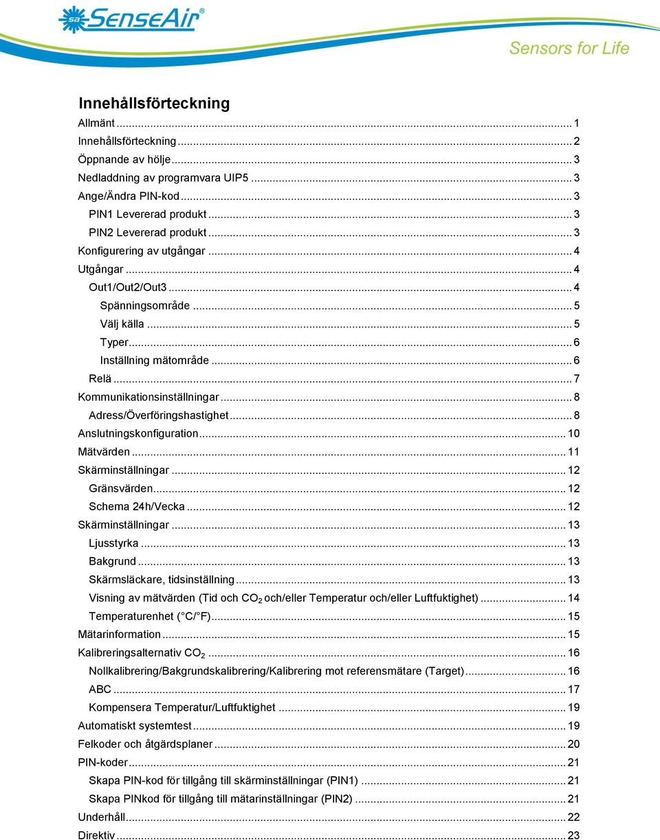 .. 8 Adress/Överföringshastighet... 8 Anslutningskonfiguration... 10 Mätvärden... 11 Skärminställningar... 12 Gränsvärden... 12 Schema 24h/Vecka... 12 Skärminställningar... 13 Ljusstyrka... 13 Bakgrund.