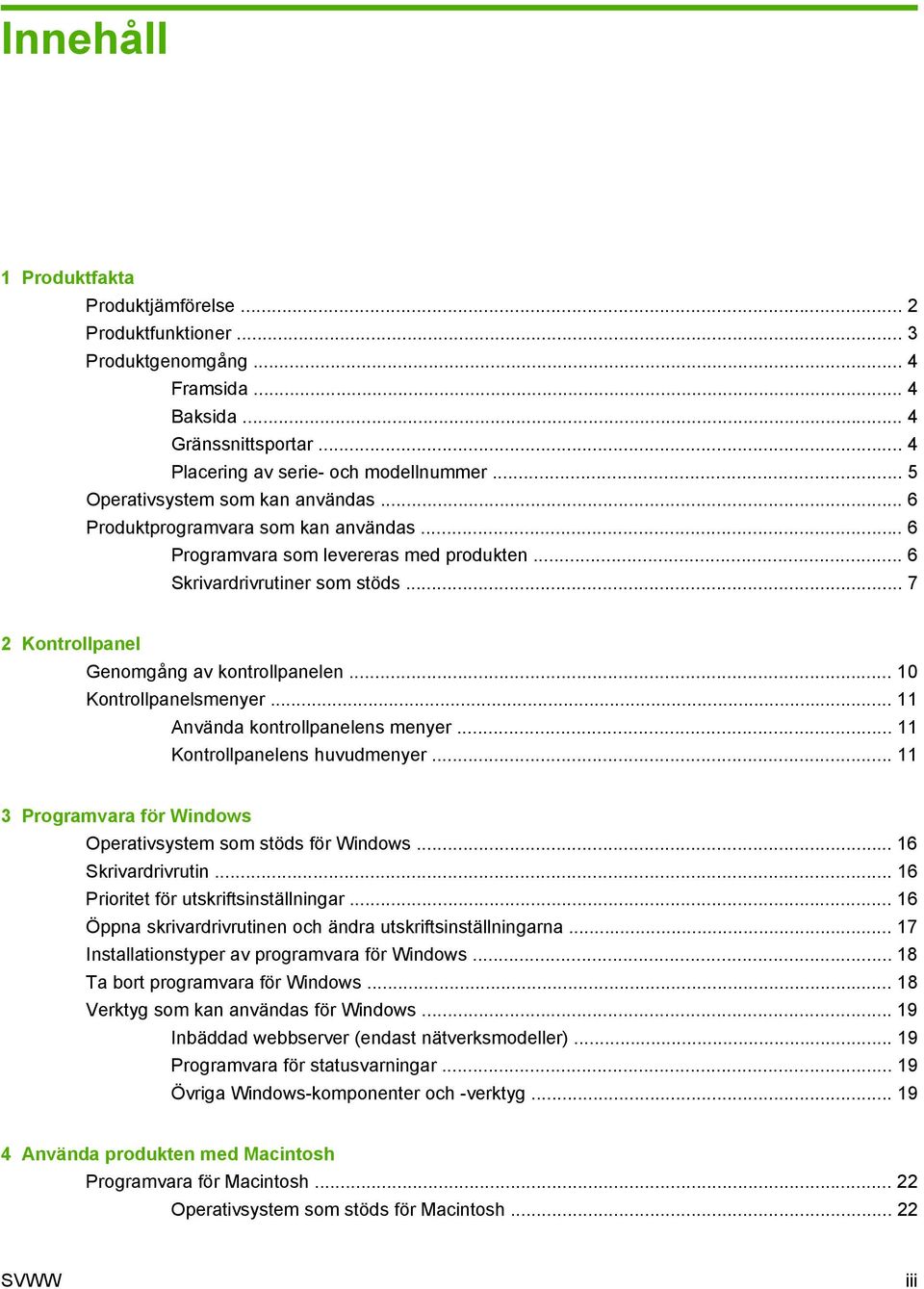 .. 7 2 Kontrollpanel Genomgång av kontrollpanelen... 10 Kontrollpanelsmenyer... 11 Använda kontrollpanelens menyer... 11 Kontrollpanelens huvudmenyer.