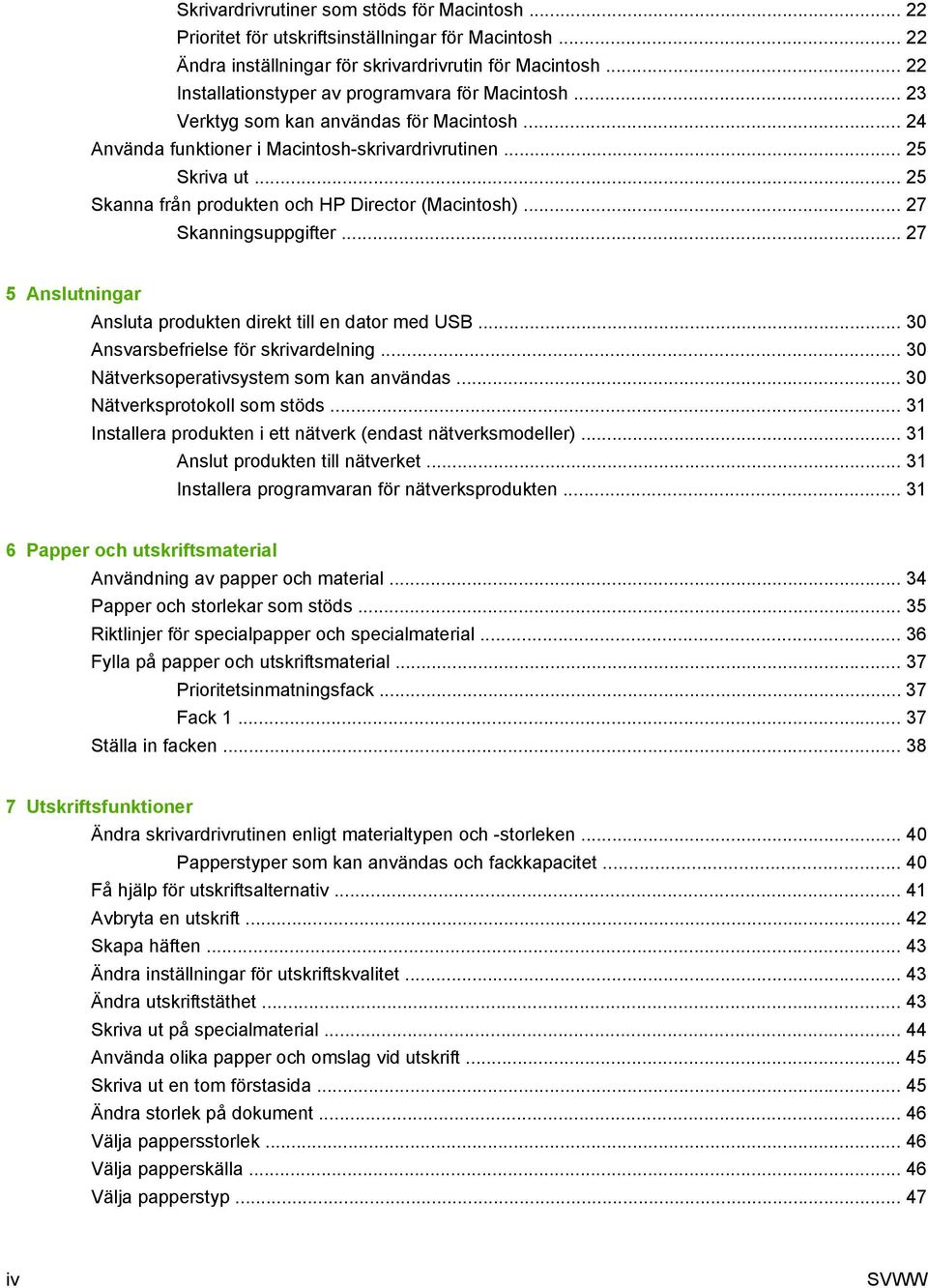 .. 25 Skanna från produkten och HP Director (Macintosh)... 27 Skanningsuppgifter... 27 5 Anslutningar Ansluta produkten direkt till en dator med USB... 30 Ansvarsbefrielse för skrivardelning.