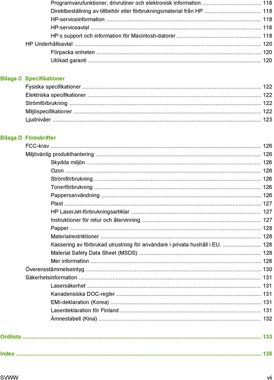 .. 122 Elektriska specifikationer... 122 Strömförbrukning... 122 Miljöspecifikationer... 122 Ljudnivåer... 123 Bilaga D Föreskrifter FCC-krav... 126 Miljövänlig produkthantering... 126 Skydda miljön.