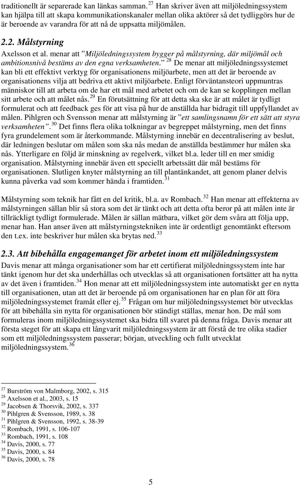 2. Målstyrning Axelsson et al. menar att Miljöledningssystem bygger på målstyrning, där miljömål och ambitionsnivå bestäms av den egna verksamheten.