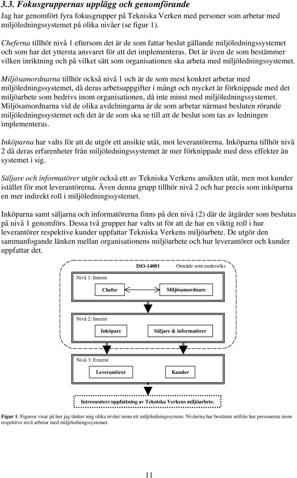 Det är även de som bestämmer vilken inriktning och på vilket sätt som organisationen ska arbeta med miljöledningssystemet.