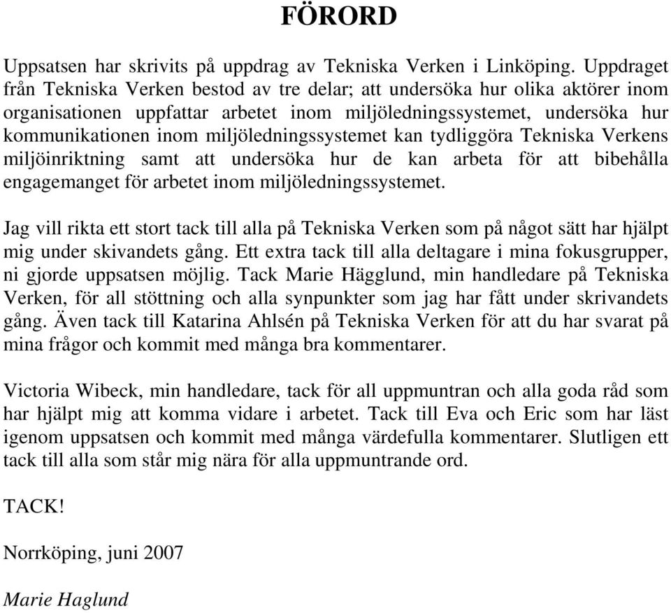 miljöledningssystemet kan tydliggöra Tekniska Verkens miljöinriktning samt att undersöka hur de kan arbeta för att bibehålla engagemanget för arbetet inom miljöledningssystemet.