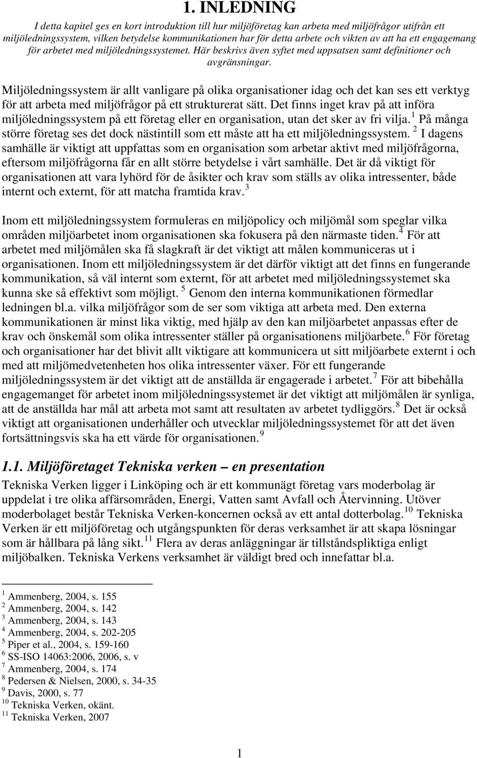 Miljöledningssystem är allt vanligare på olika organisationer idag och det kan ses ett verktyg för att arbeta med miljöfrågor på ett strukturerat sätt.