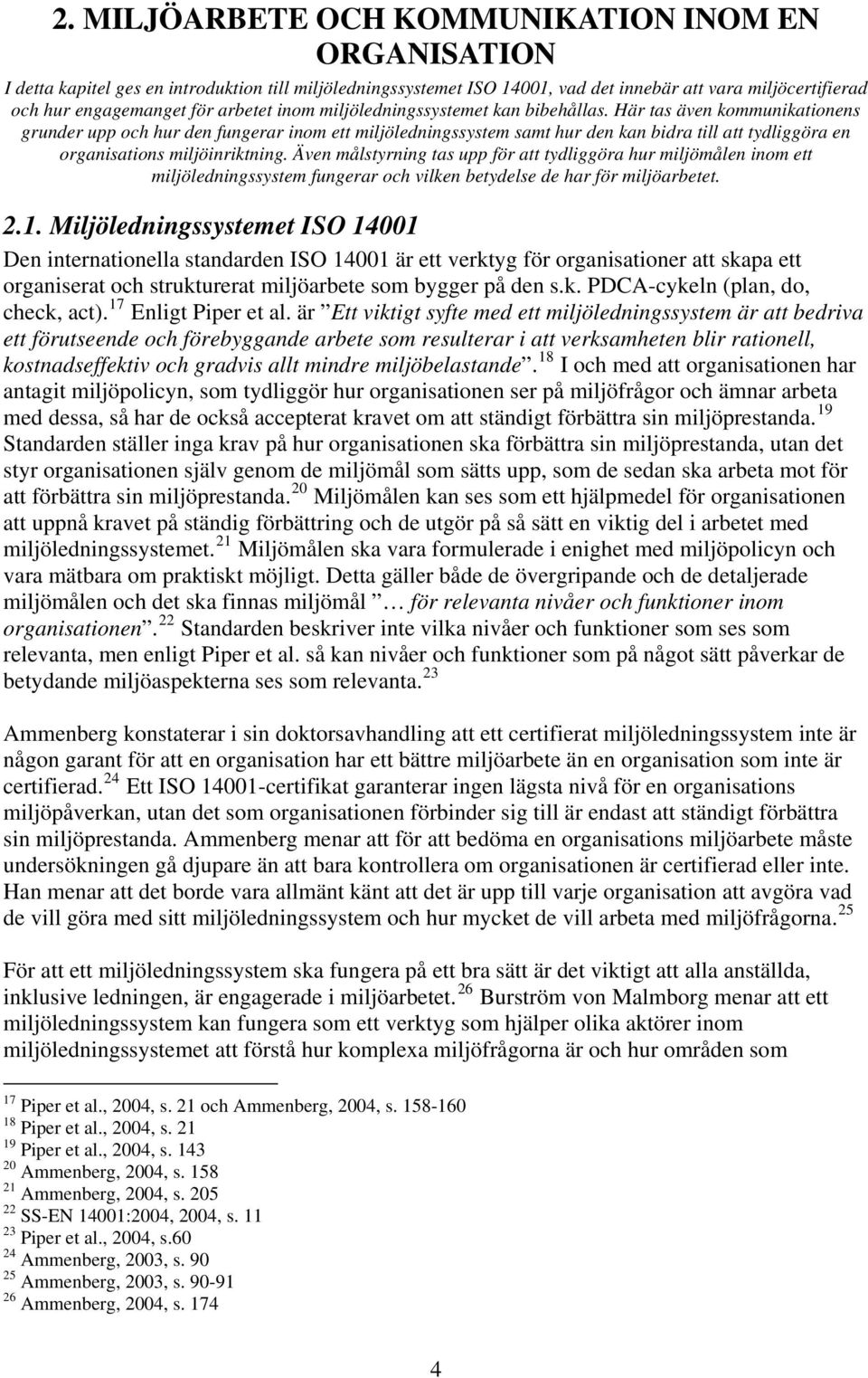 Här tas även kommunikationens grunder upp och hur den fungerar inom ett miljöledningssystem samt hur den kan bidra till att tydliggöra en organisations miljöinriktning.