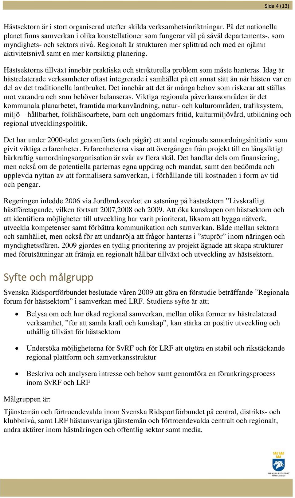 Regionalt är strukturen mer splittrad och med en ojämn aktivitetsnivå samt en mer kortsiktig planering. Hästsektorns tillväxt innebär praktiska och strukturella problem som måste hanteras.