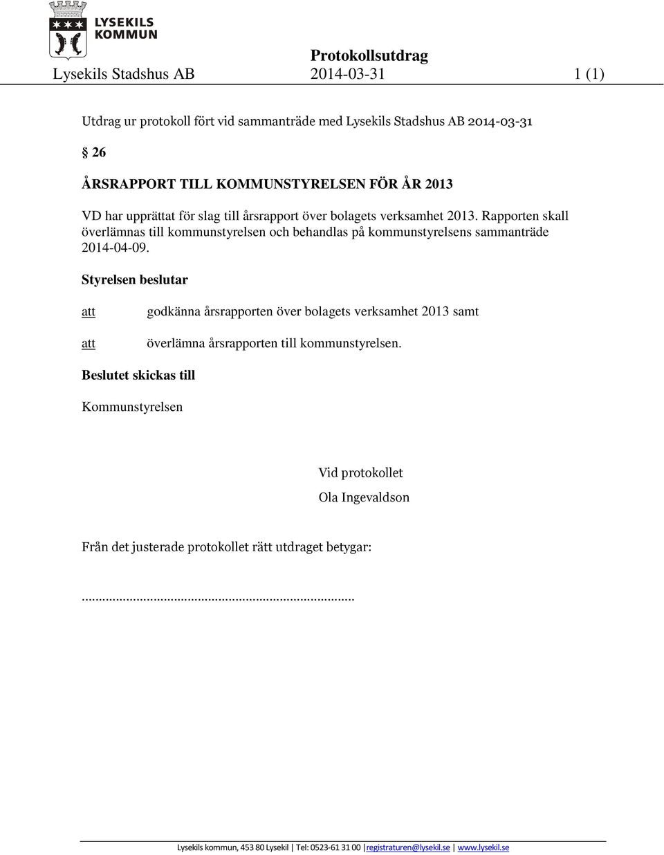 Rapporten skall överlämnas till kommunstyrelsen och behandlas på kommunstyrelsens sammanträde 2014-04-09.