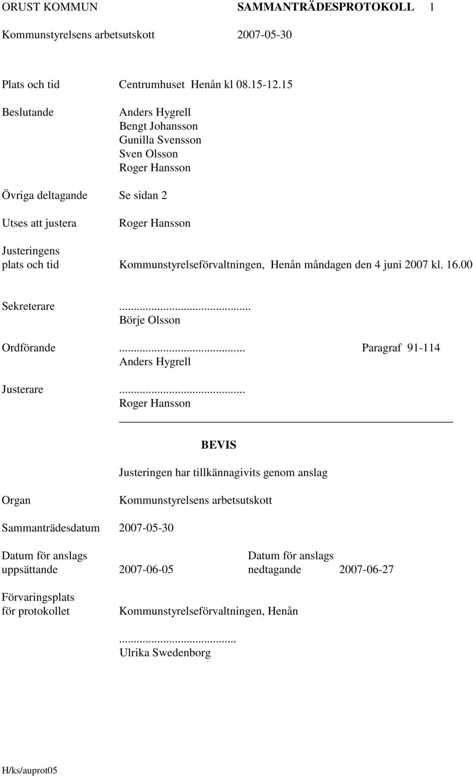 Kommunstyrelseförvaltningen, Henån måndagen den 4 juni 2007 kl. 16.00 Sekreterare... Börje Olsson Ordförande... Paragraf 91-114 Anders Hygrell Justerare.