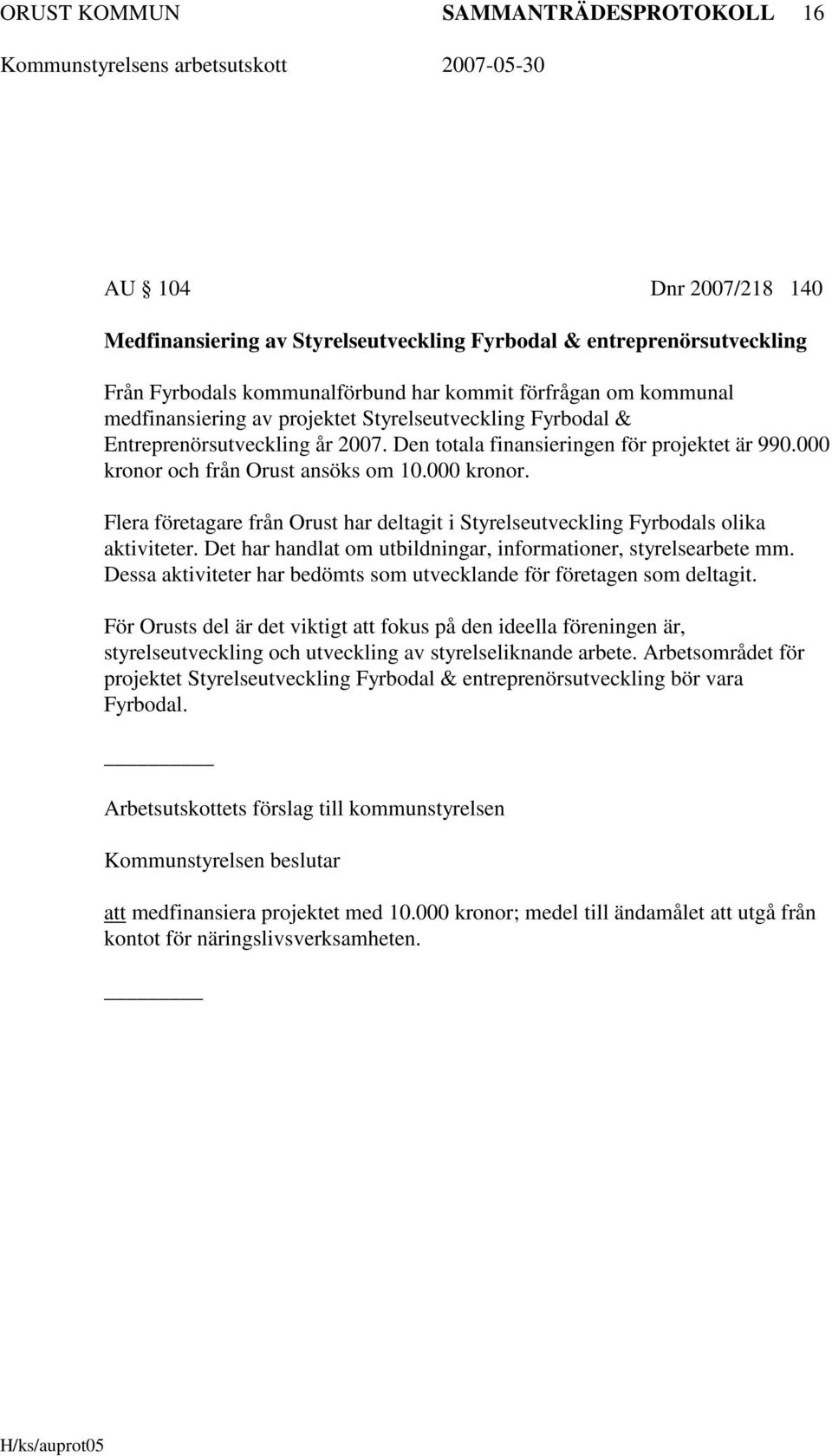 och från Orust ansöks om 10.000 kronor. Flera företagare från Orust har deltagit i Styrelseutveckling Fyrbodals olika aktiviteter. Det har handlat om utbildningar, informationer, styrelsearbete mm.