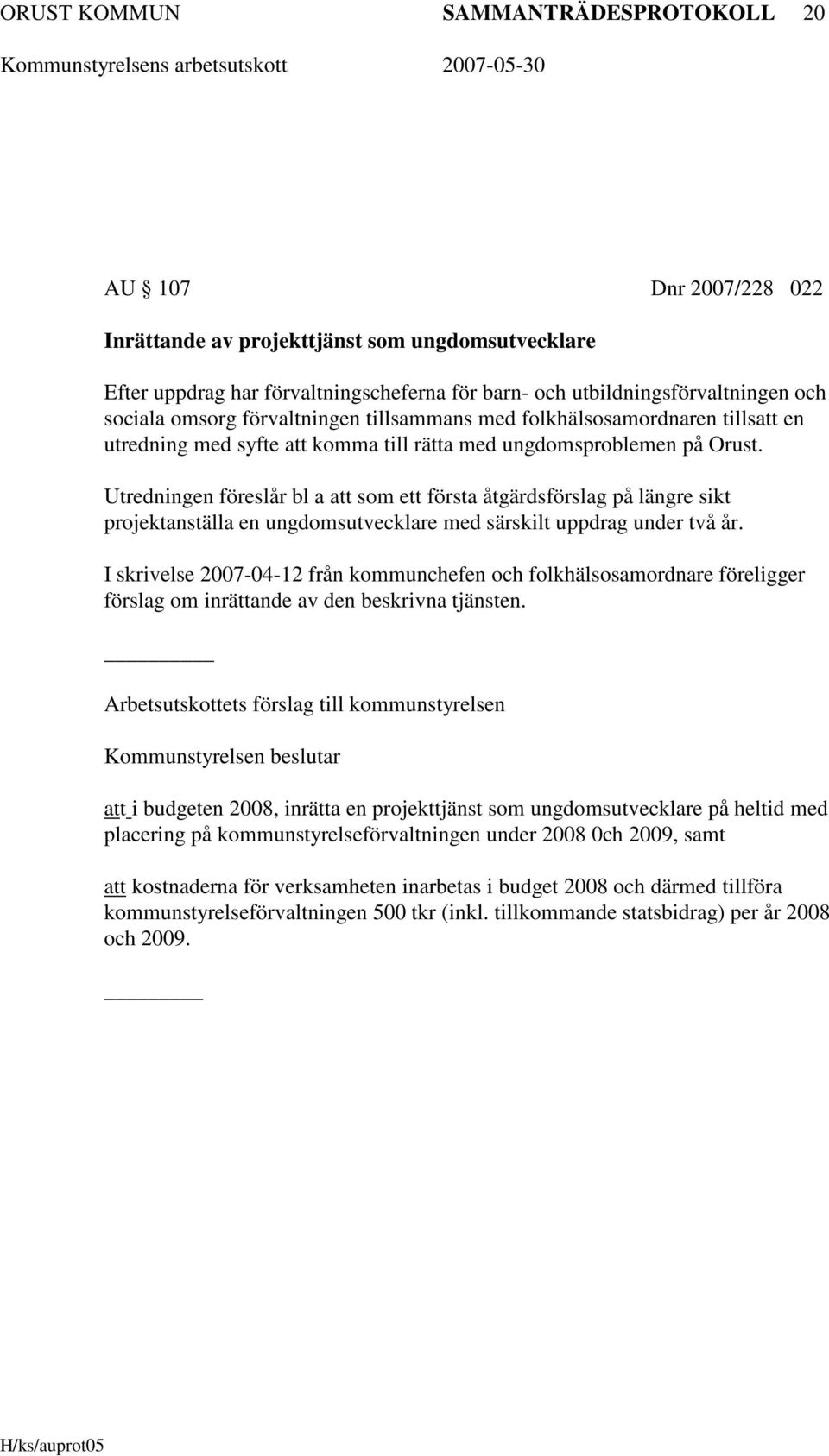 Utredningen föreslår bl a att som ett första åtgärdsförslag på längre sikt projektanställa en ungdomsutvecklare med särskilt uppdrag under två år.