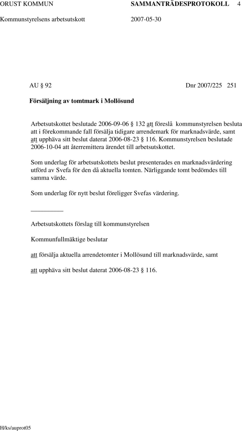 Kommunstyrelsen beslutade 2006-10-04 att återremittera ärendet till arbetsutskottet.