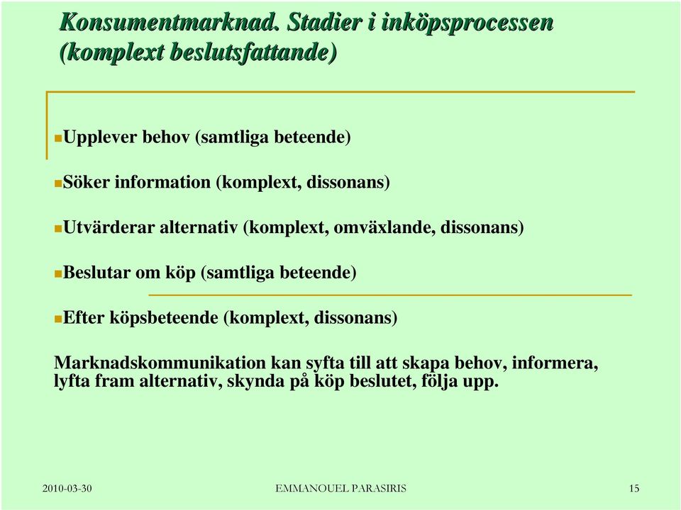 (komplext, dissonans) Utvärderar alternativ (komplext, omväxlande, dissonans) Beslutar om köp (samtliga