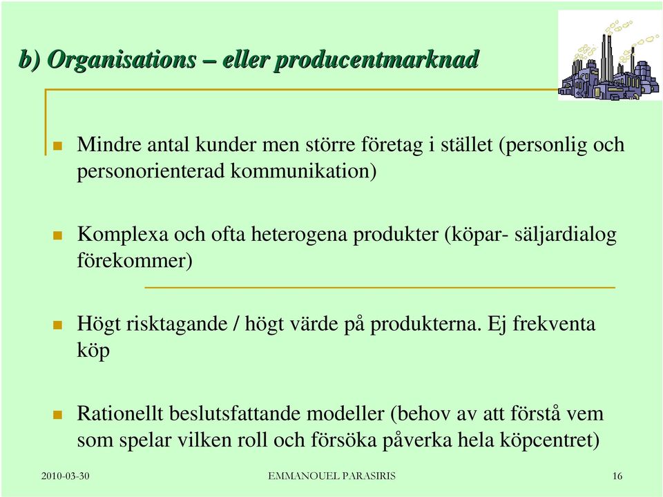 Högt risktagande / högt värde på produkterna.