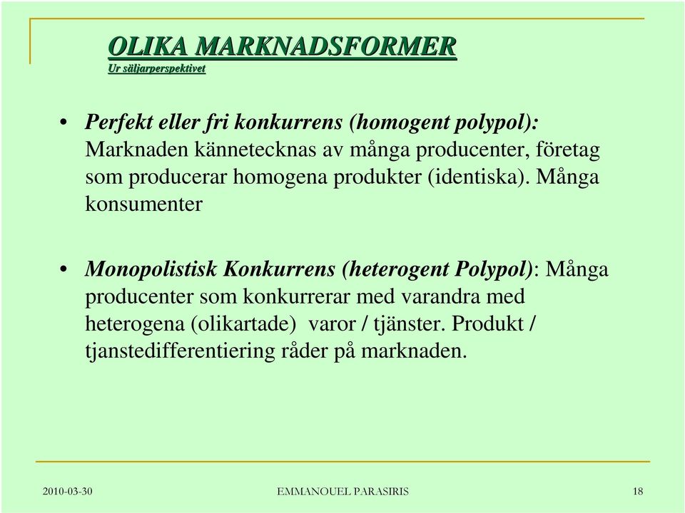 Många konsumenter Monopolistisk Konkurrens (heterogent Polypol): Många producenter som konkurrerar med