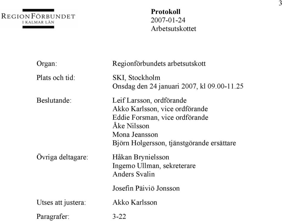 25 Leif Larsson, ordförande Akko Karlsson, vice ordförande Eddie Forsman, vice ordförande Åke Nilsson