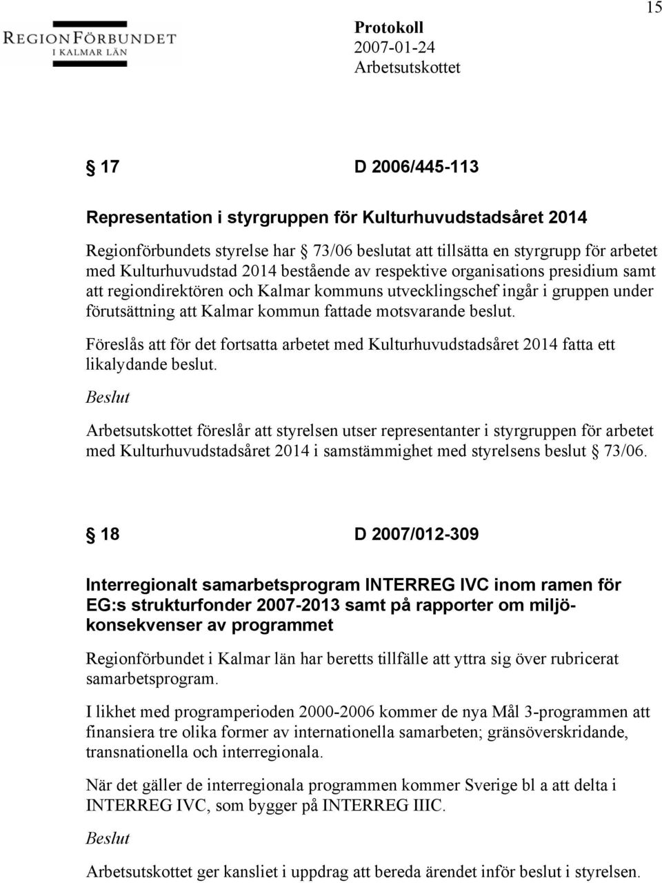 Föreslås att för det fortsatta arbetet med Kulturhuvudstadsåret 2014 fatta ett likalydande beslut.