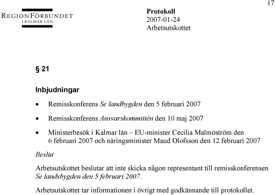 näringsminister Maud Olofsson den 12 februari 2007 beslutar att inte skicka någon representant till