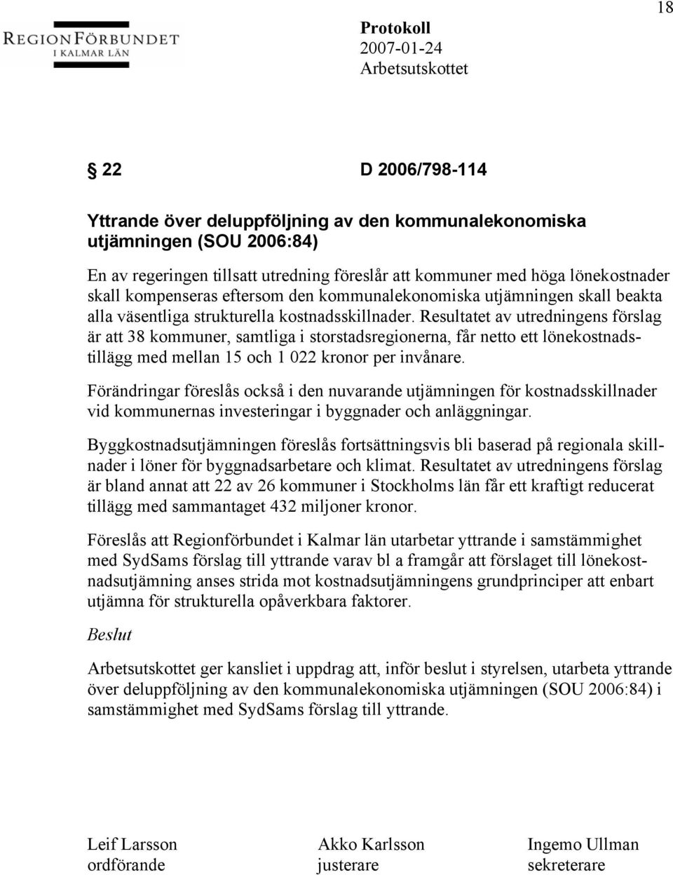 Resultatet av utredningens förslag är att 38 kommuner, samtliga i storstadsregionerna, får netto ett lönekostnadstillägg med mellan 15 och 1 022 kronor per invånare.