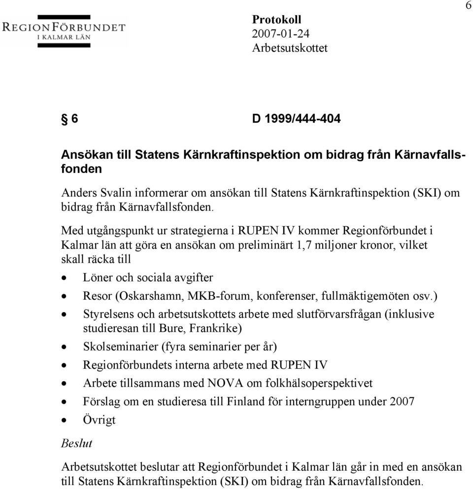 Med utgångspunkt ur strategierna i RUPEN IV kommer Regionförbundet i Kalmar län att göra en ansökan om preliminärt 1,7 miljoner kronor, vilket skall räcka till Löner och sociala avgifter Resor