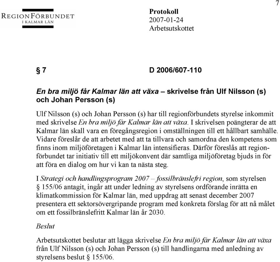 Vidare föreslår de att arbetet med att ta tillvara och samordna den kompetens som finns inom miljöföretagen i Kalmar län intensifieras.