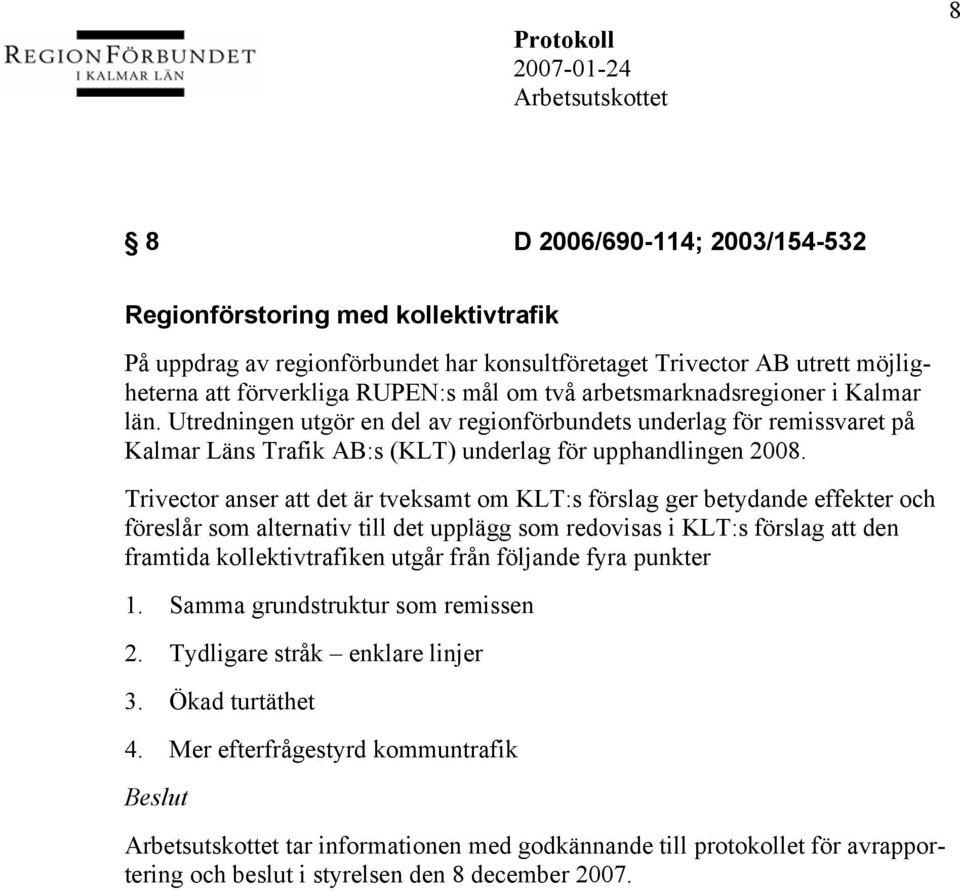 Trivector anser att det är tveksamt om KLT:s förslag ger betydande effekter och föreslår som alternativ till det upplägg som redovisas i KLT:s förslag att den framtida kollektivtrafiken utgår från