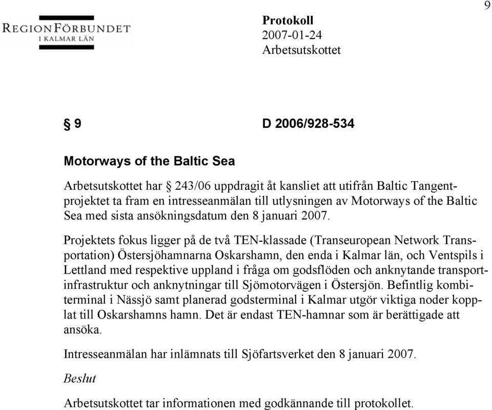 Projektets fokus ligger på de två TEN-klassade (Transeuropean Network Transportation) Östersjöhamnarna Oskarshamn, den enda i Kalmar län, och Ventspils i Lettland med respektive uppland i fråga om