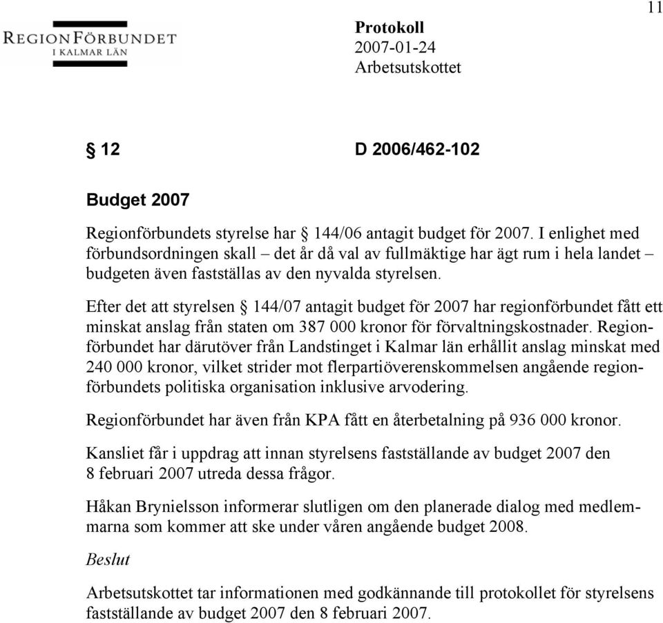 Efter det att styrelsen 144/07 antagit budget för 2007 har regionförbundet fått ett minskat anslag från staten om 387 000 kronor för förvaltningskostnader.