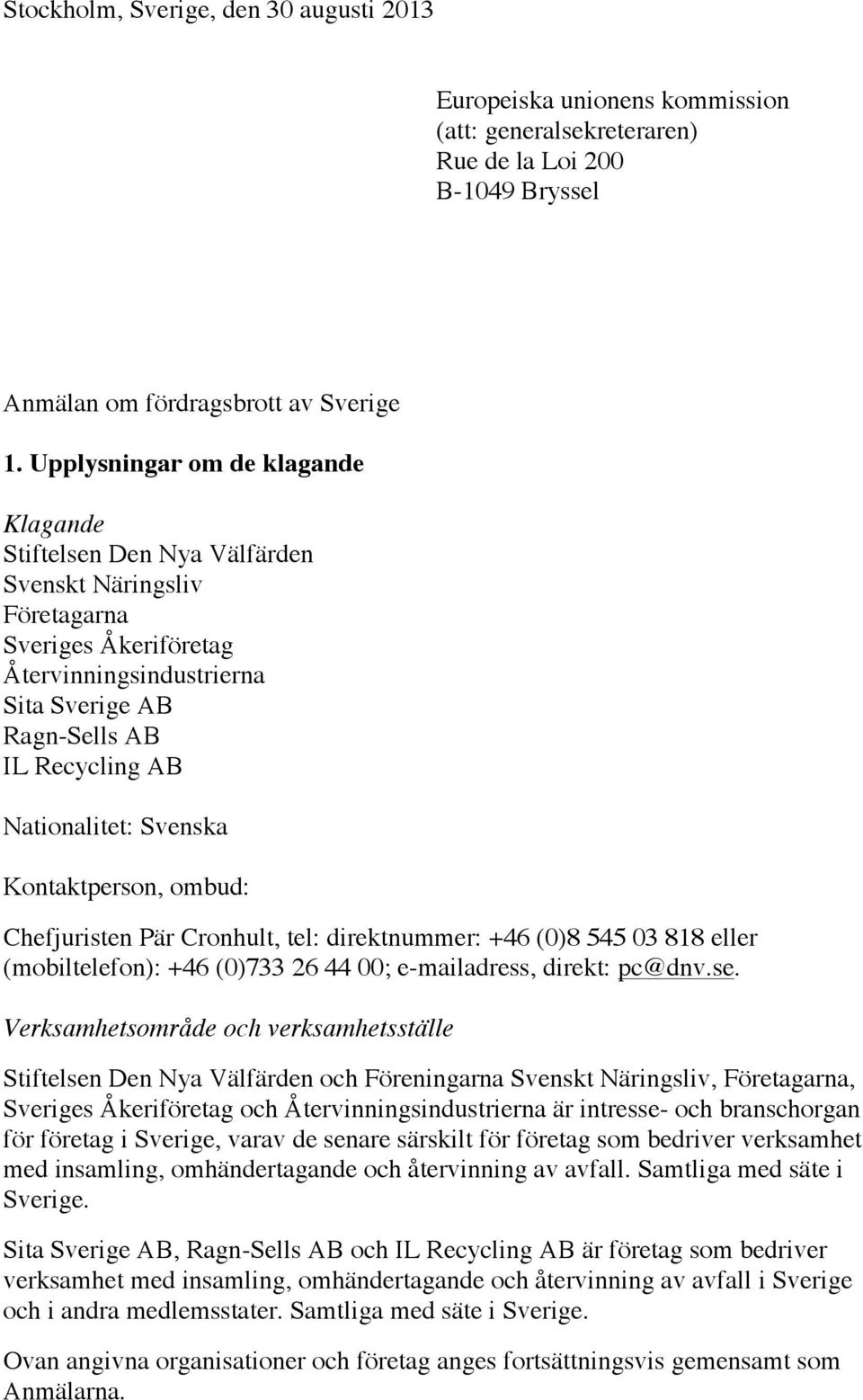 Nationalitet: Svenska Kontaktperson, ombud: Chefjuristen Pär Cronhult, tel: direktnummer: +46 (0)8 545 03 818 eller (mobiltelefon): +46 (0)733 26 44 00; e-mailadress, direkt: pc@dnv.se.