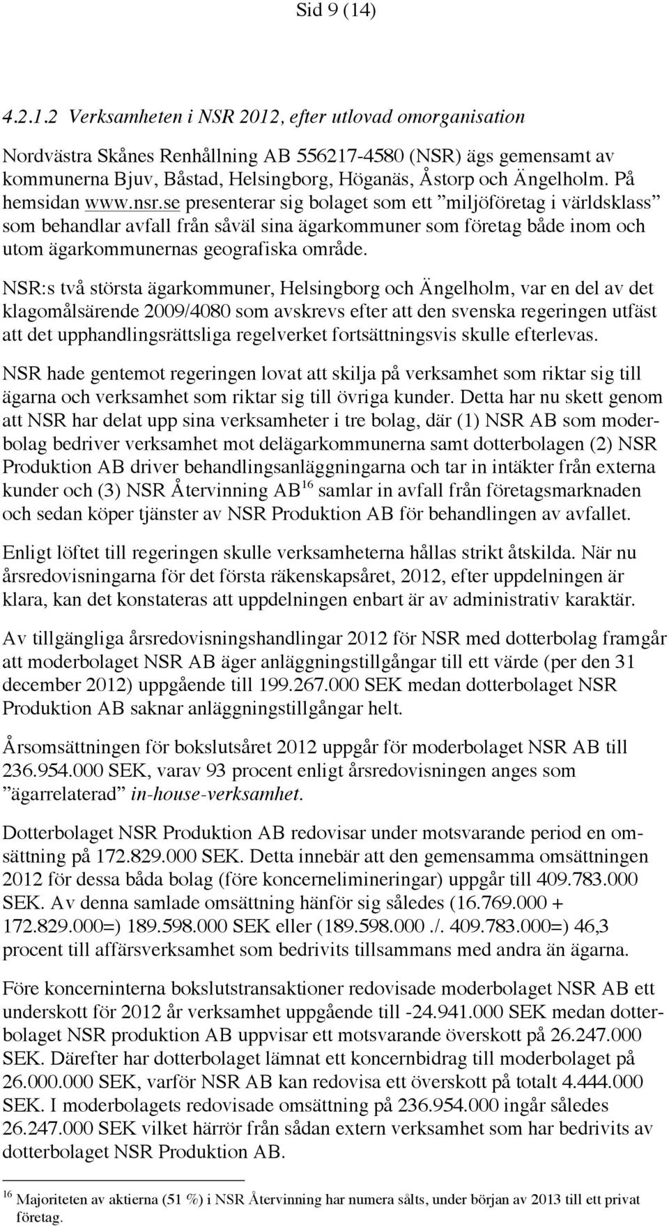 På hemsidan www.nsr.se presenterar sig bolaget som ett miljöföretag i världsklass som behandlar avfall från såväl sina ägarkommuner som företag både inom och utom ägarkommunernas geografiska område.