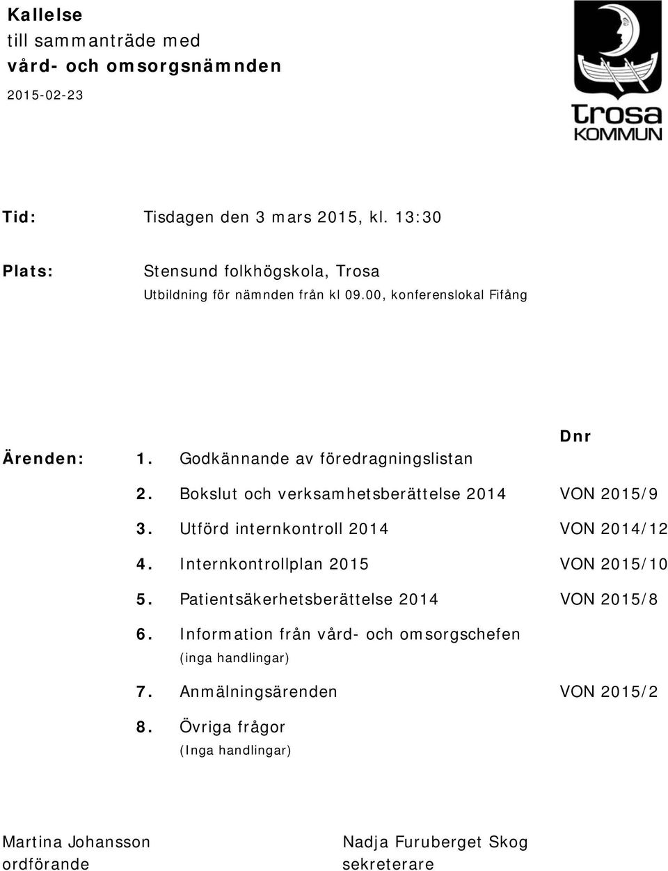 Bokslut och verksamhetsberättelse 2014 VON 2015/9 3. Utförd internkontroll 2014 VON 2014/12 4. Internkontrollplan 2015 VON 2015/10 5.