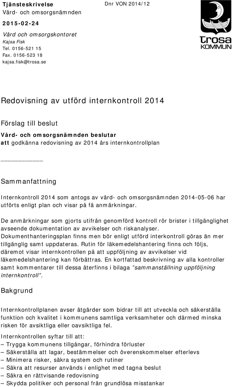 antogs av vård- och omsorgsnämnden 2014-05-06 har utförts enligt plan och visar på få anmärkningar.