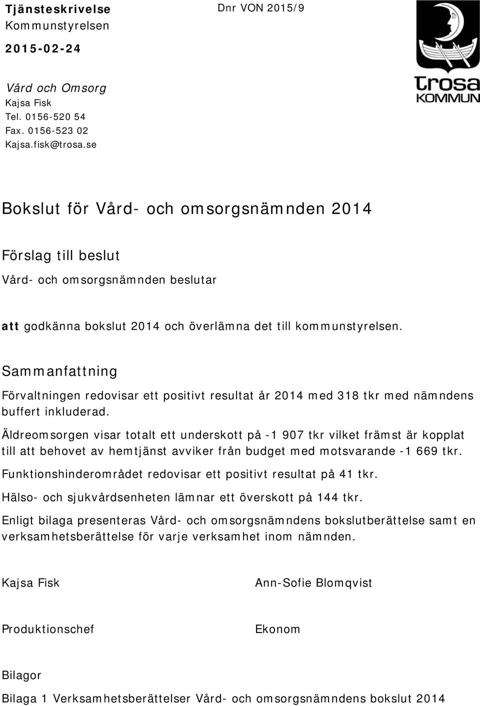 Sammanfattning Förvaltningen redovisar ett positivt resultat år 2014 med 318 tkr med nämndens buffert inkluderad.