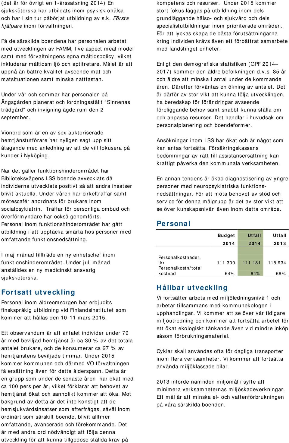 Målet är att uppnå än bättre kvalitet avseende mat och matsituationen samt minska nattfastan.