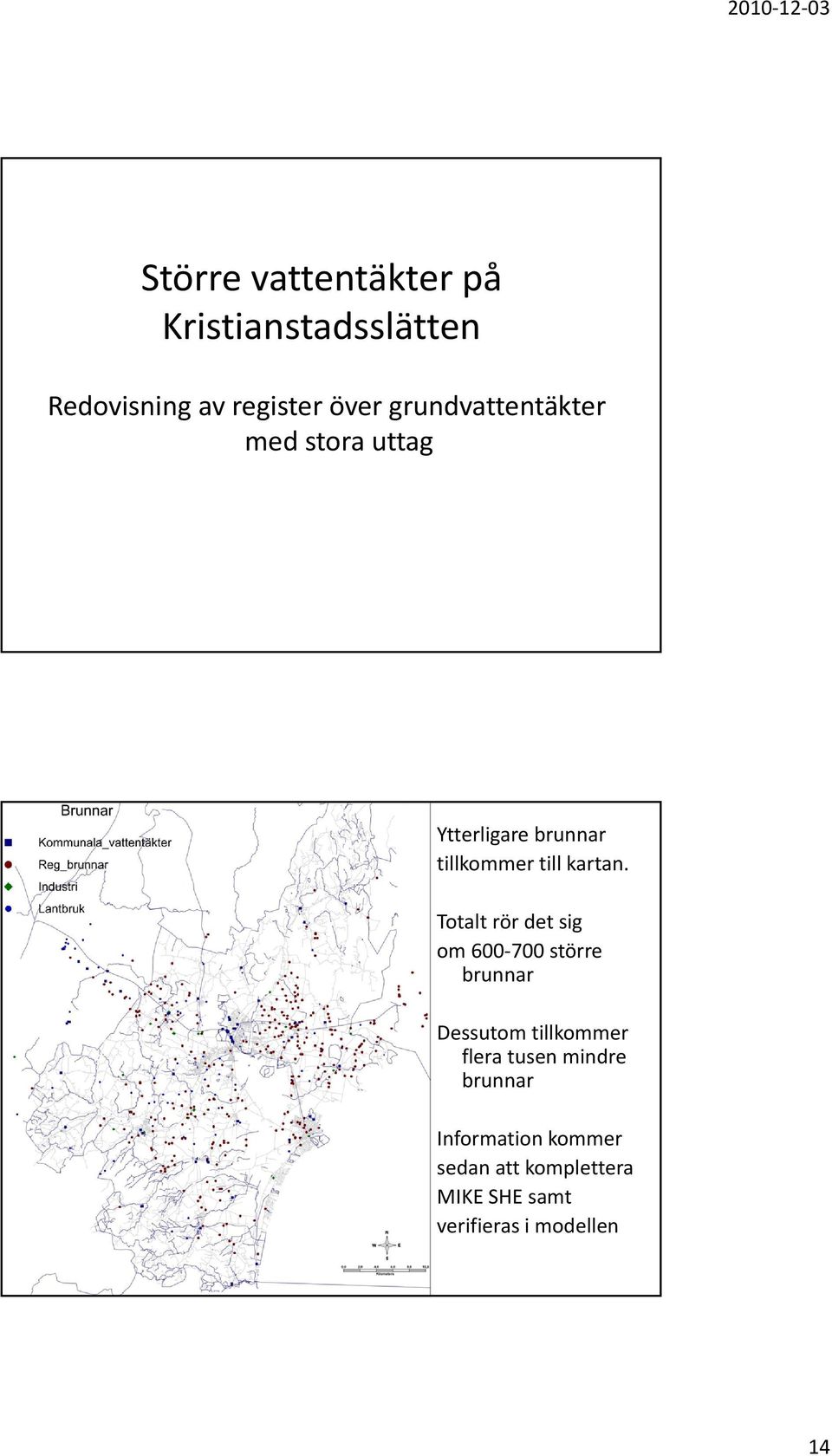 Totalt rör det sig om 600 700 större brunnar Dessutom tillkommer flera tusen