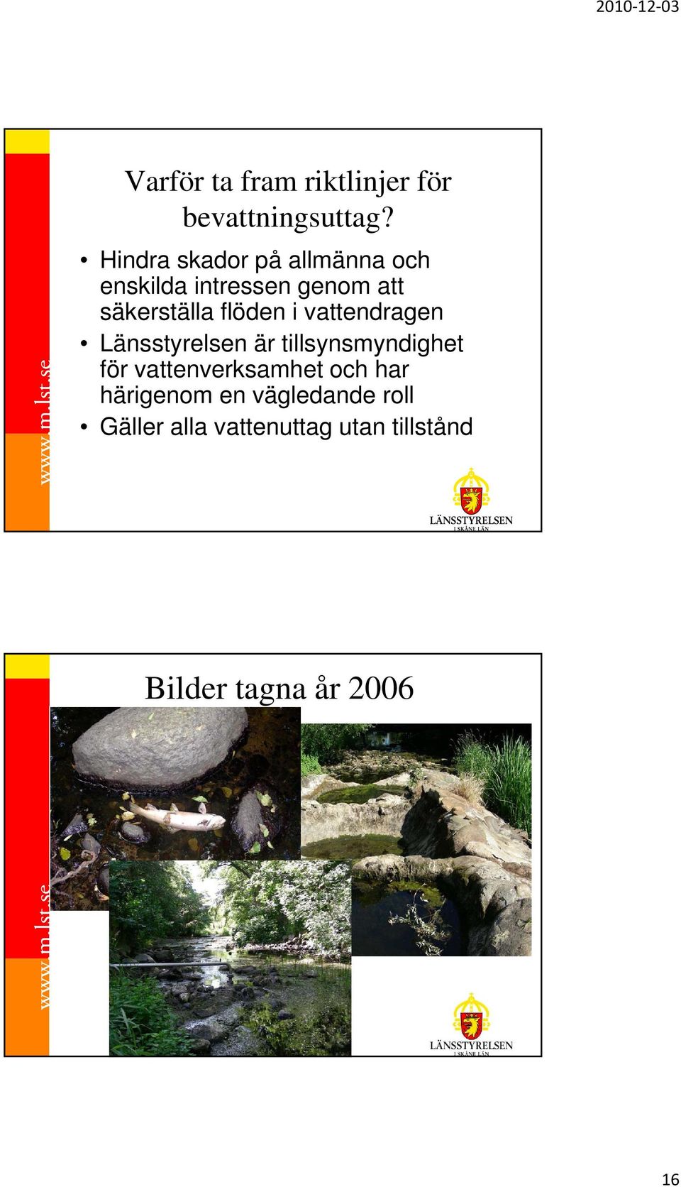 flöden i vattendragen Länsstyrelsen är tillsynsmyndighet för