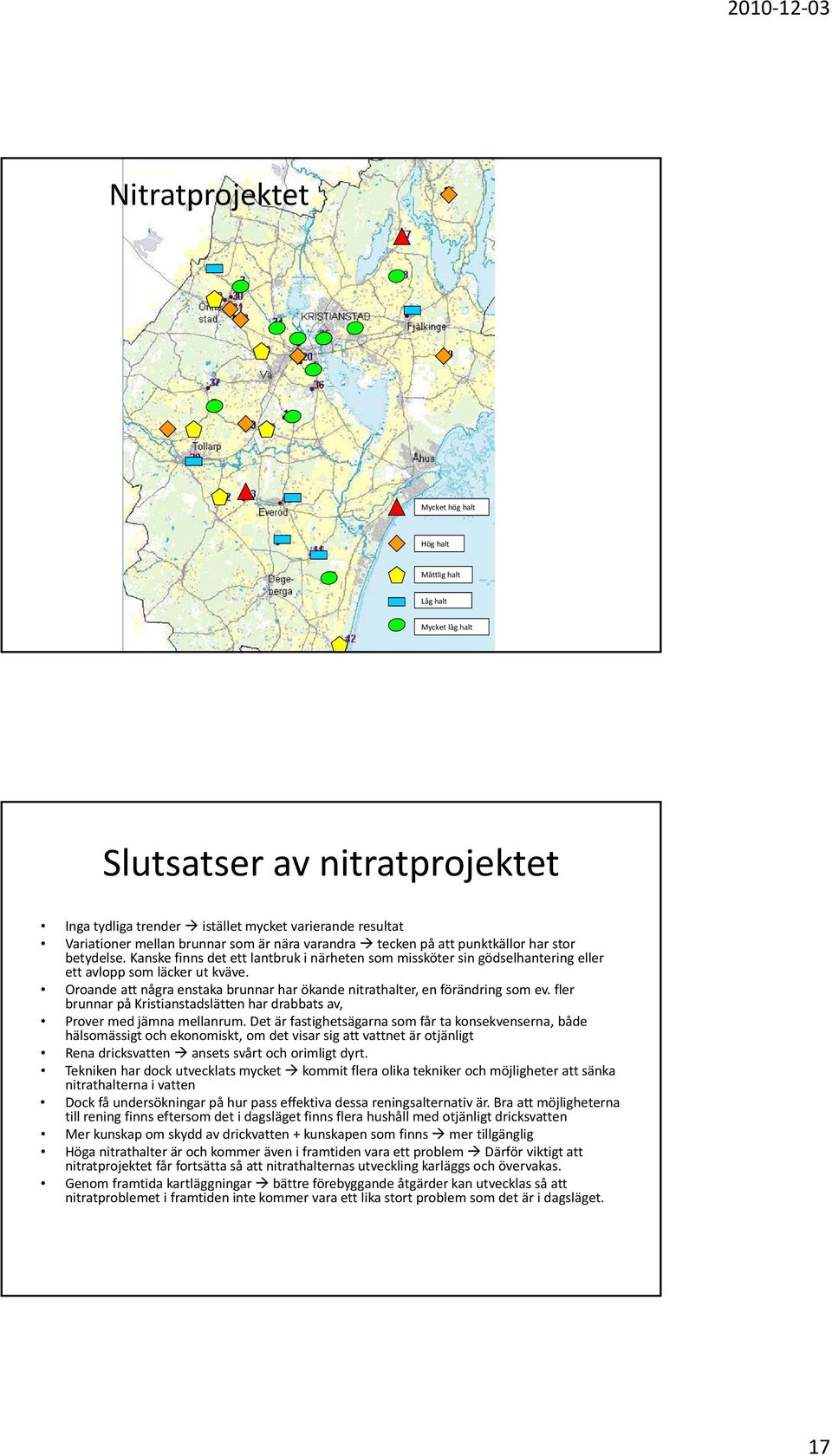 Oroande att några enstaka brunnar har ökande nitrathalter, en förändring som ev. fler brunnar på Kristianstadslätten har drabbats av, Prover med jämna mellanrum.