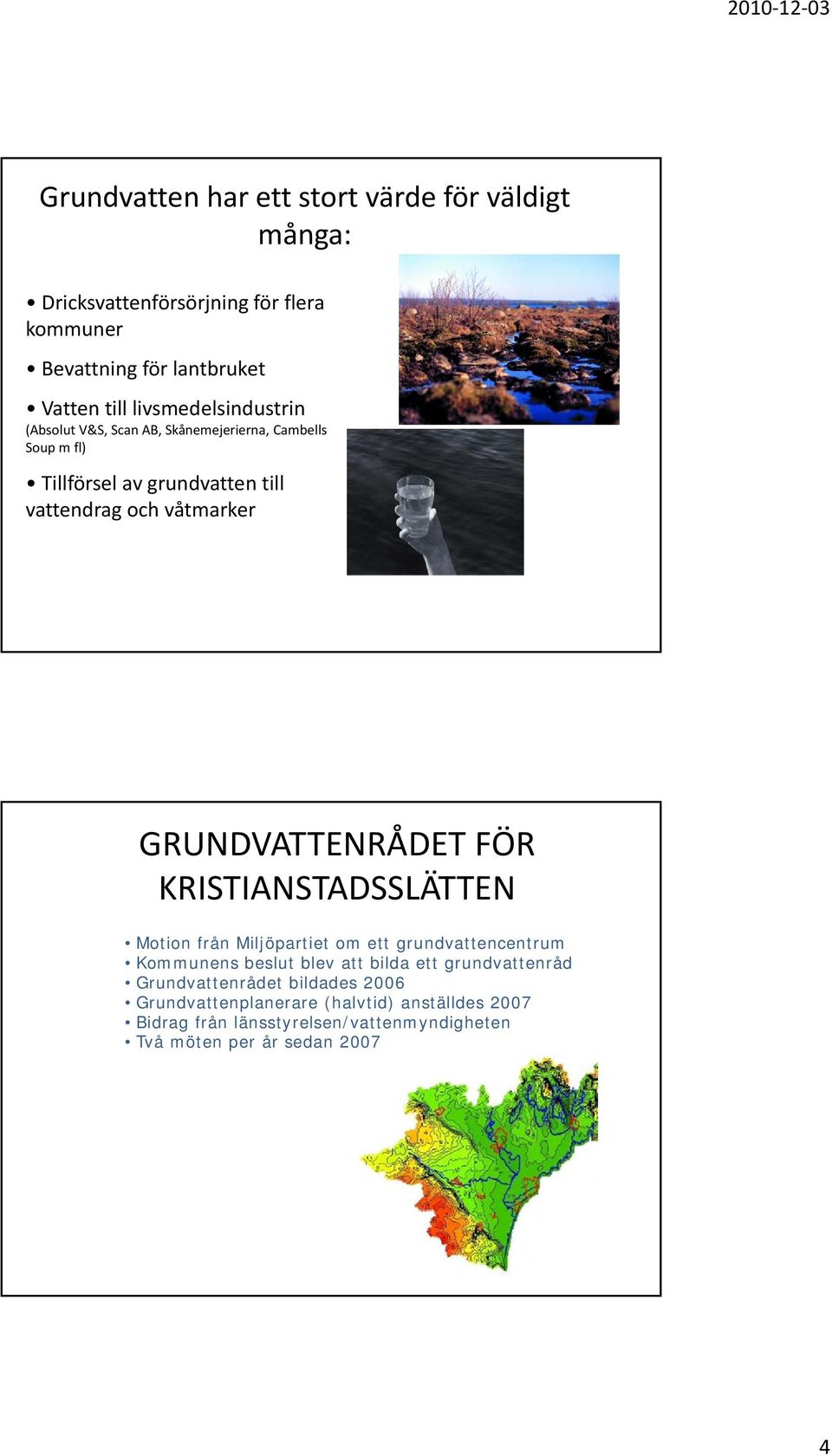 GRUNDVATTENRÅDET FÖR KRISTIANSTADSSLÄTTEN Motion från Miljöpartiet om ett grundvattencentrum Kommunens beslut blev att bilda ett