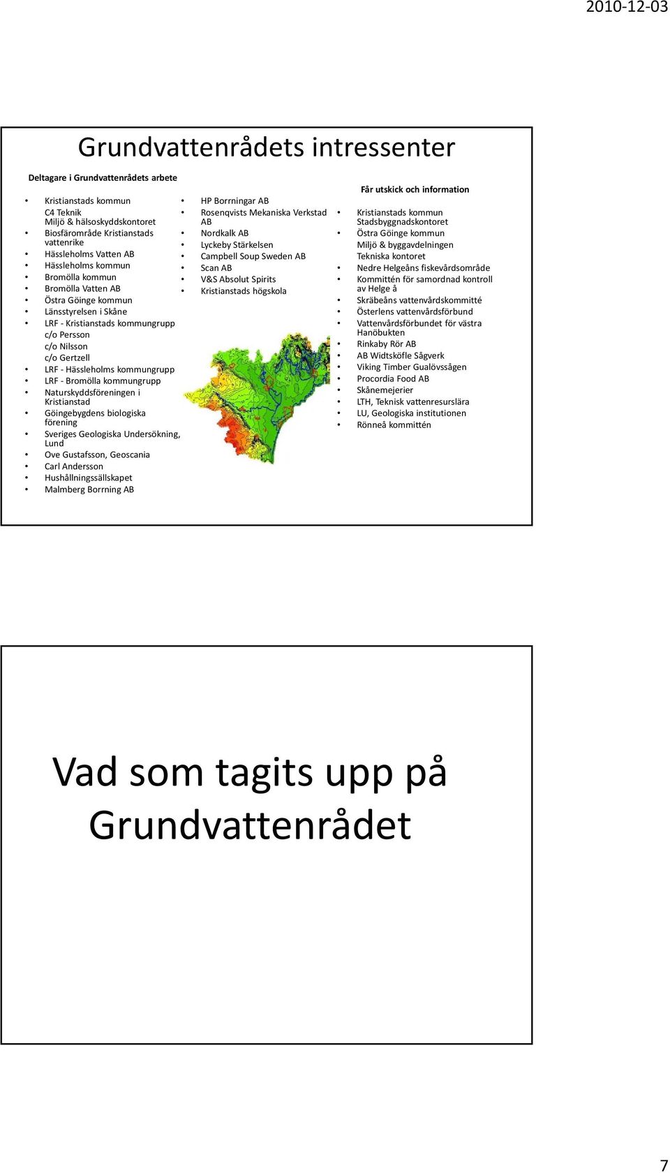 högskola Östra Göinge kommun Länsstyrelsen i Skåne LRF Kristianstads kommungrupp c/o Persson c/o Nilsson c/o Gertzell LRF Hässleholms kommungrupp LRF Bromölla kommungrupp Naturskyddsföreningen i