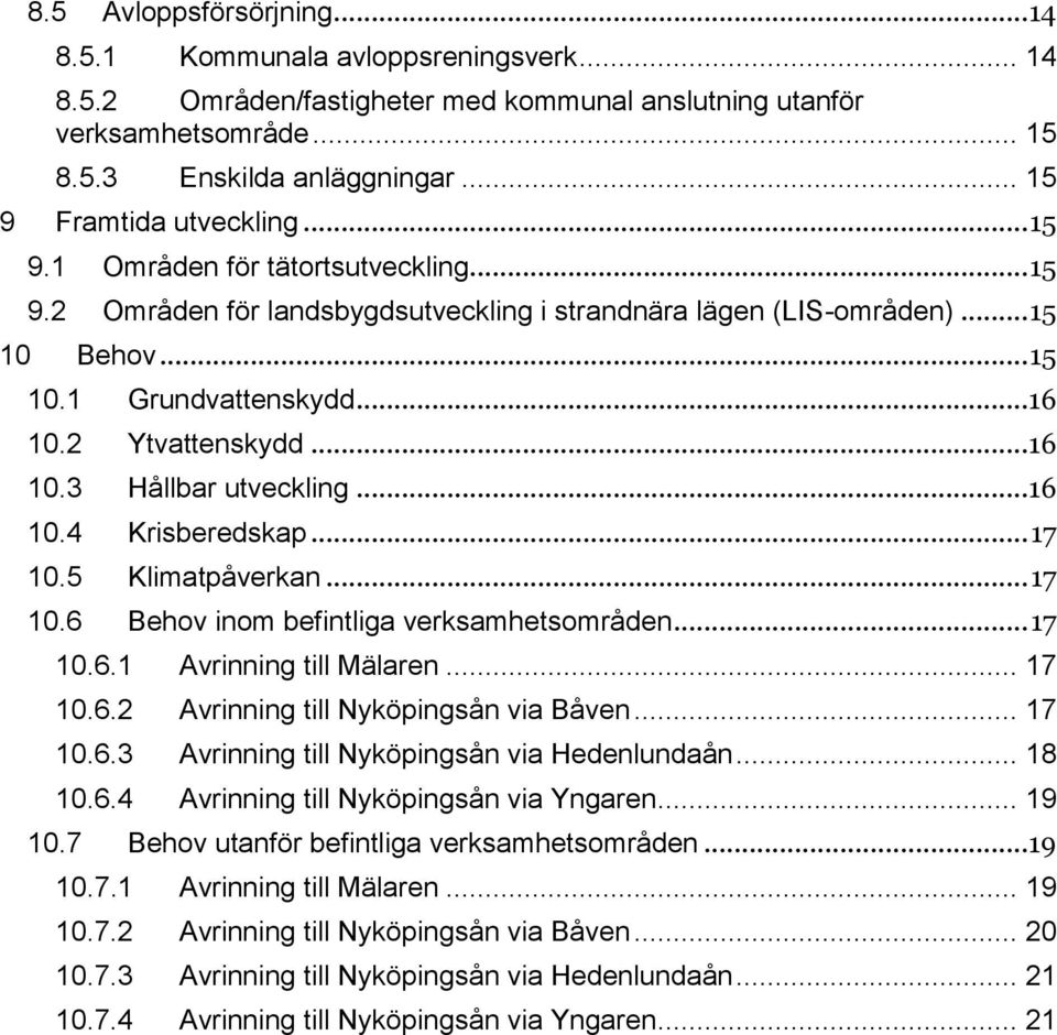 2 Ytvattenskydd...16 10.3 Hållbar utveckling...16 10.4 Krisberedskap... 17 10.5 Klimatpåverkan... 17 10.6 Behov inom befintliga verksamhetsområden... 17 10.6.1 Avrinning till Mälaren... 17 10.6.2 Avrinning till Nyköpingsån via Båven.