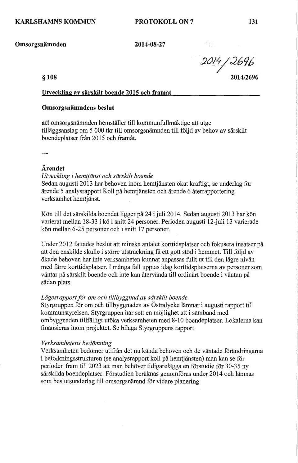 Ärendet Utveckling i hemtjänst och särskilt boende Sedan augusti 2013 har behoven inom hemtjänsten ökat kraftigt, se underlag för ärende 5 analysrapport Koll på hemtjänsten och ärende 6