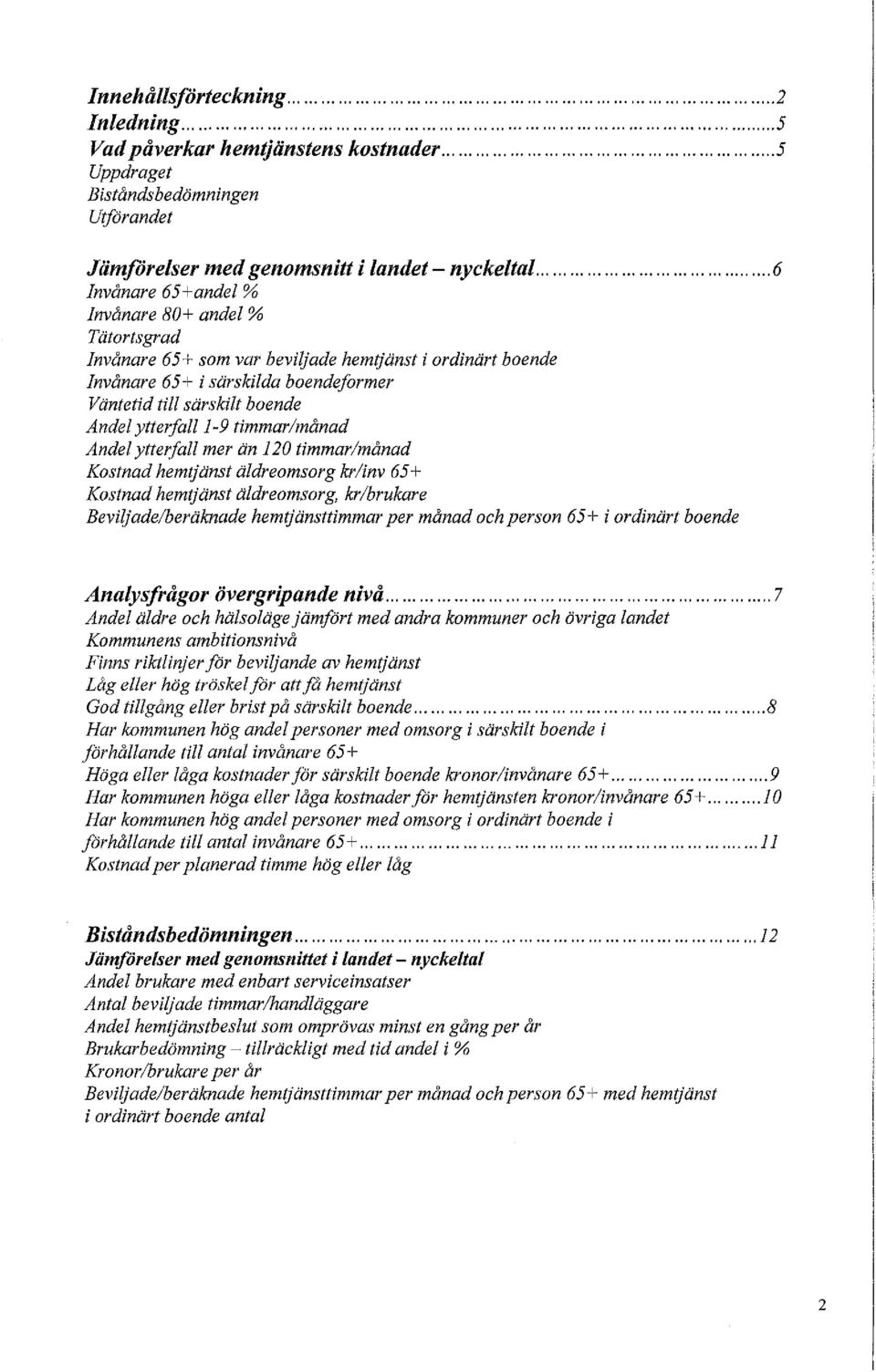 ytterfalll-9 timmar/månad Andel ytterfall mer än 120 timmar/månad Kostnad hemtjänst äldreomsorg kr/inv 65+ Kostnad hemtjänst äldreomsorg, kr/brukare Beviljadelberäknade hemtjänsttimmar per månad och