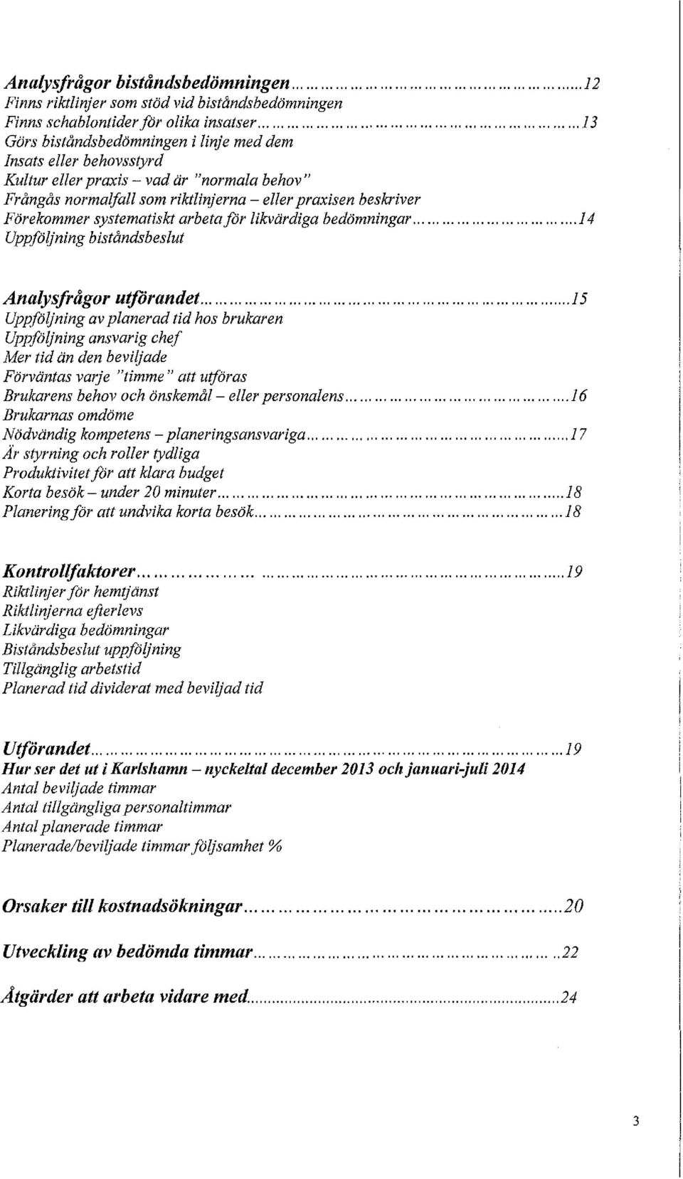 systematiskt arbetaför likvärdiga bedömningar......... 14 Uppföljning biståndsbeslut Analysfrågor utförandet.