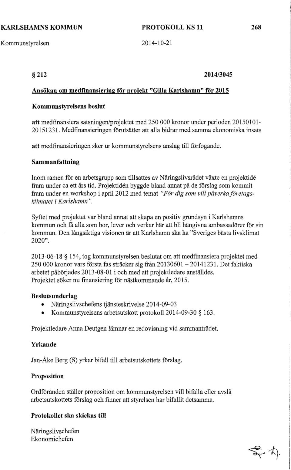 Medfinansieringen förutsätter att alla bidrar med samma ekonomiska insats att medfinansieringen sker ur kommunstyrelsens anslag till förfogande.