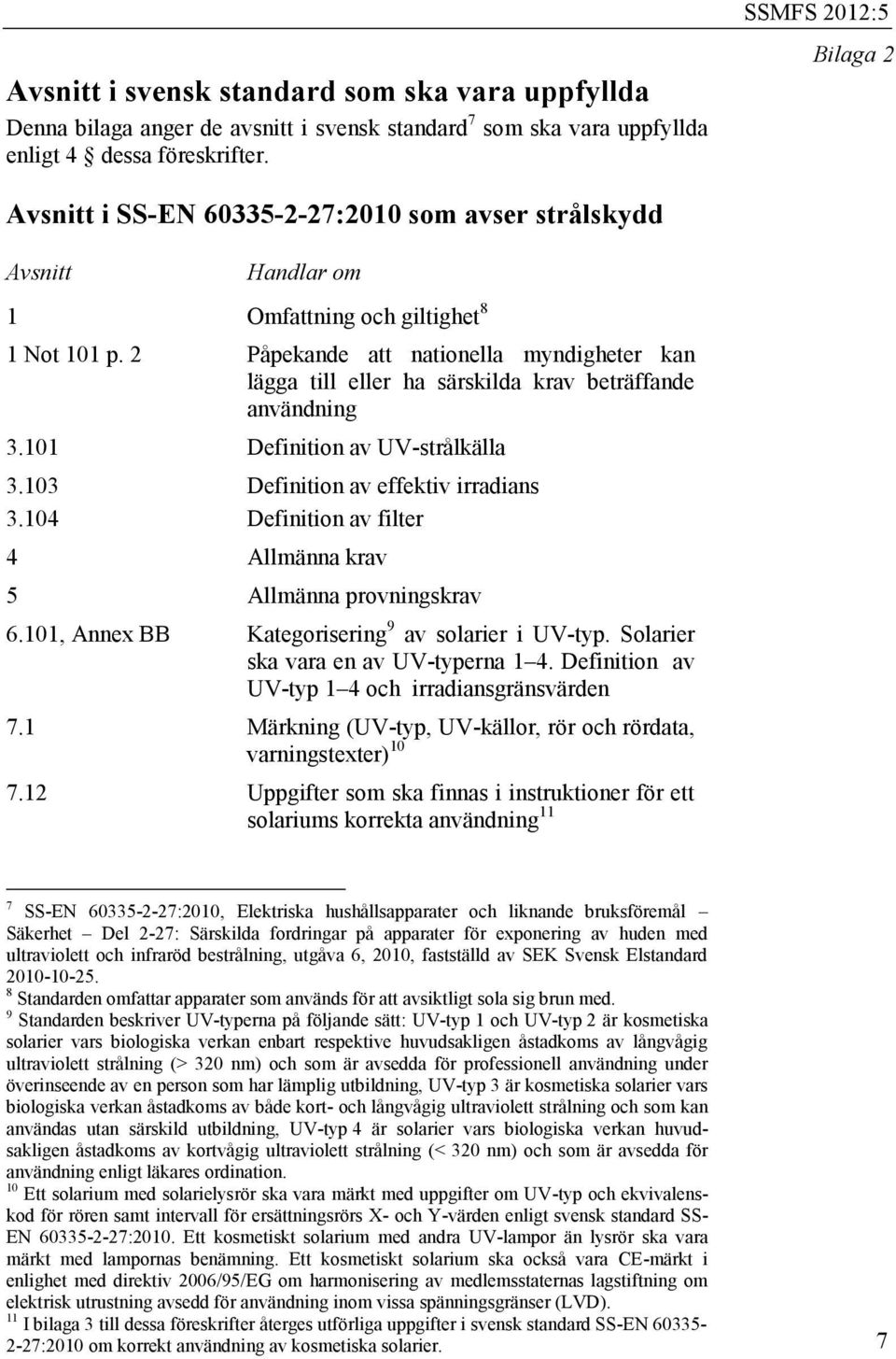 2 Påpekande att nationella myndigheter kan lägga till eller ha särskilda krav beträffande användning 3.101 Definition av UV-strålkälla 3.103 3.